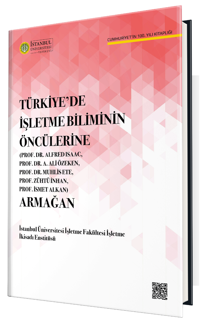 Türkiye’de İşletme Biliminin Öncülerine (Prof. Dr. Alfred Isaac, Prof. Dr. A. Ali Özeken, Prof. Dr. Muhlis Ete, Prof. Zühtü İnhan, Prof. İsmet Alkan) Armağan