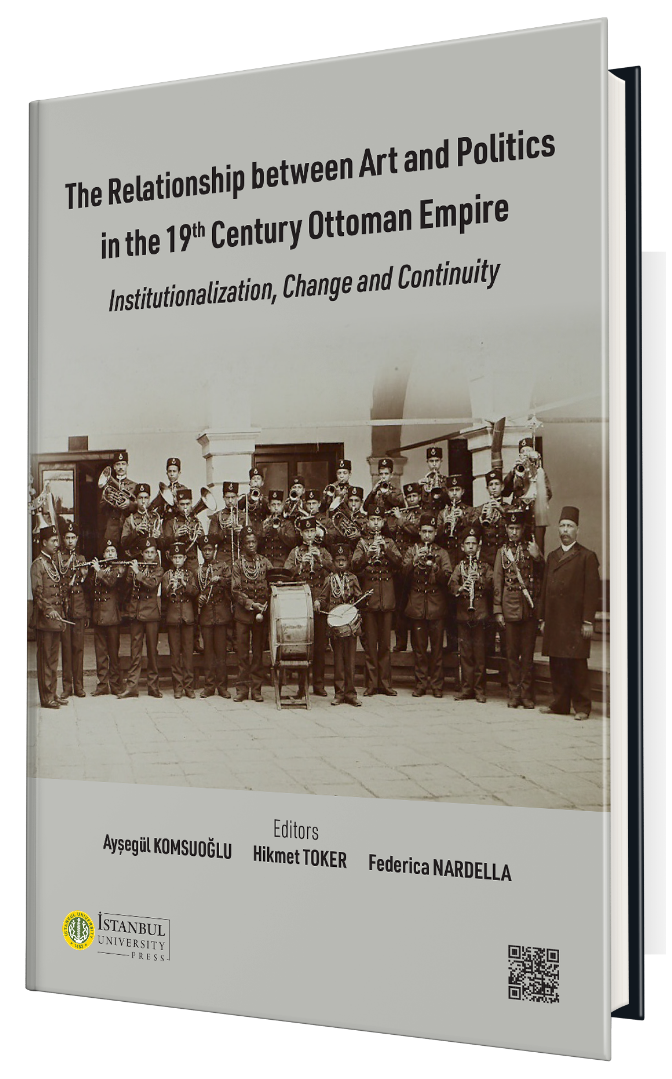 The Relationship Between Art and Politics in the 19th Century Ottoman Empire: Institutionalization, Change and Continuity