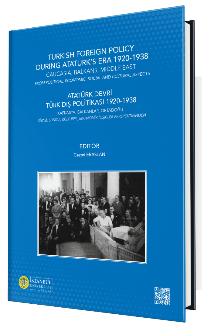 Atatürk Devri Türk Dış Politikası 1920-1938: Kafkasya, Balkanlar, Ortadoğu Siyasi, Sosyal, Kültürel, Ekonomik İlişkiler Perspektifinden